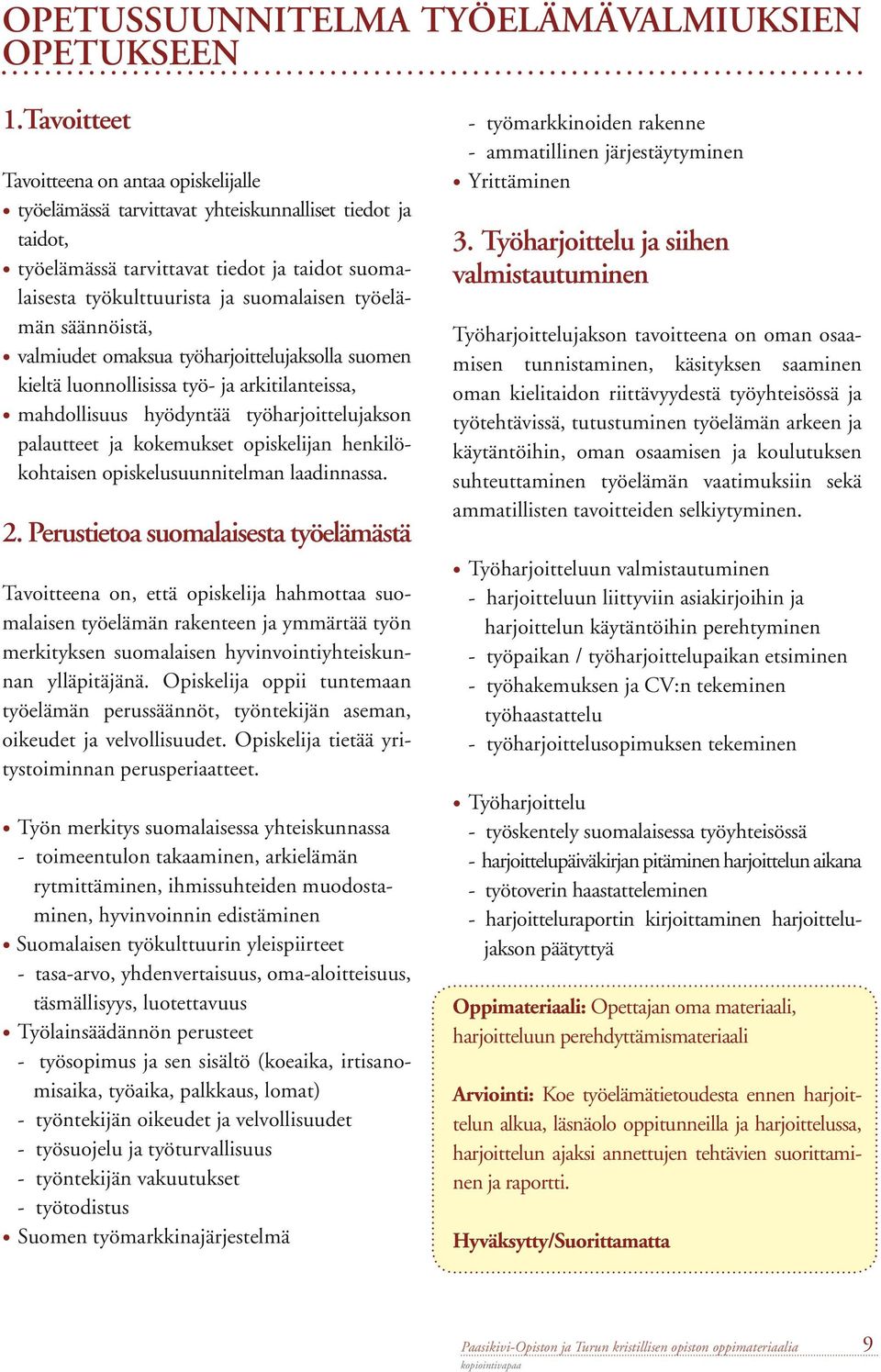 työelämän säännöistä, valmiudet omaksua työharjoittelujaksolla suomen kieltä luonnollisissa työ- ja arkitilanteissa, mahdollisuus hyödyntää työharjoittelujakson palautteet ja kokemukset opiskelijan