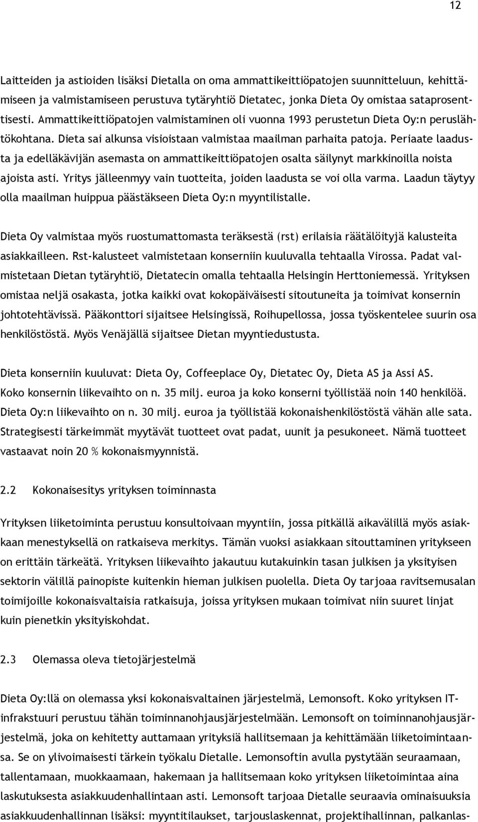 Periaate laadusta ja edelläkävijän asemasta on ammattikeittiöpatojen osalta säilynyt markkinoilla noista ajoista asti. Yritys jälleenmyy vain tuotteita, joiden laadusta se voi olla varma.