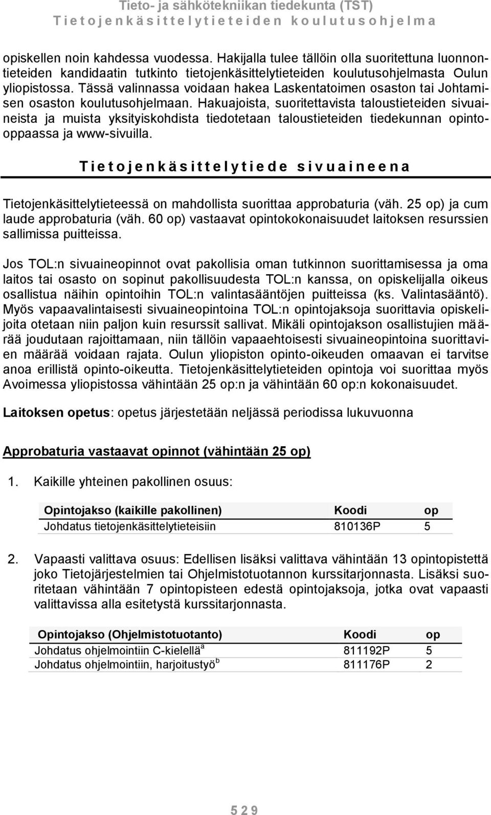 Hakuajoista, suoritettavista taloustieteiden sivuaineista ja muista yksityiskohdista tiedotetaan taloustieteiden tiedekunnan opintooppaassa ja www-sivuilla.