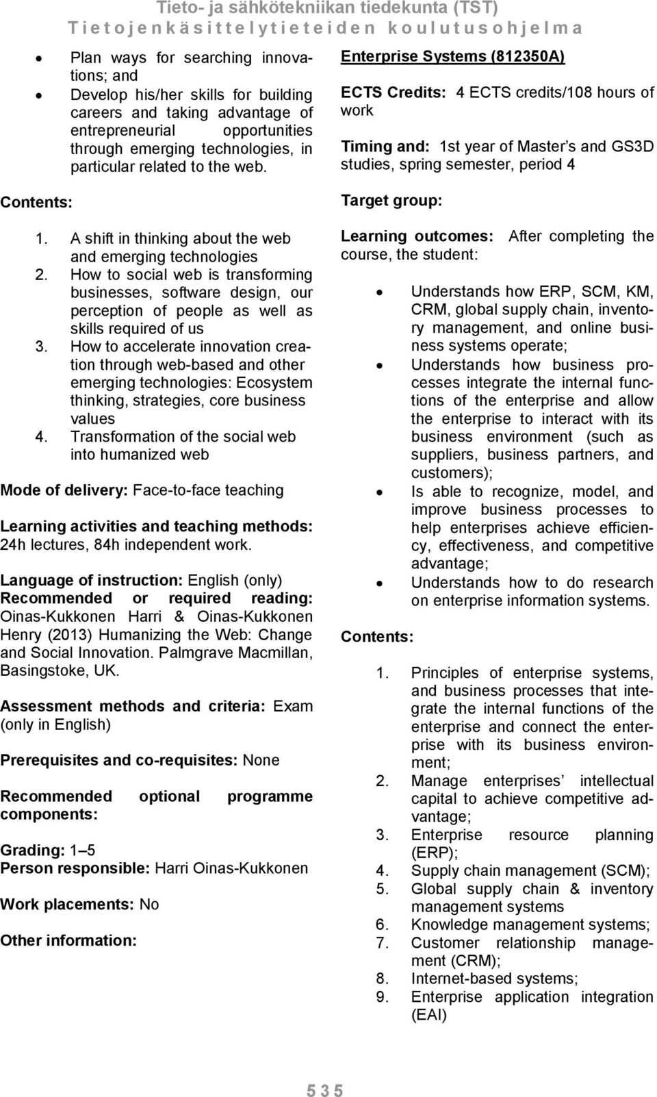 Enterprise Systems (812350A) ECTS Credits: 4 ECTS credits/108 hours of work Timing and: 1st year of Master s and GS3D studies, spring semester, period 4 Contents: 1.