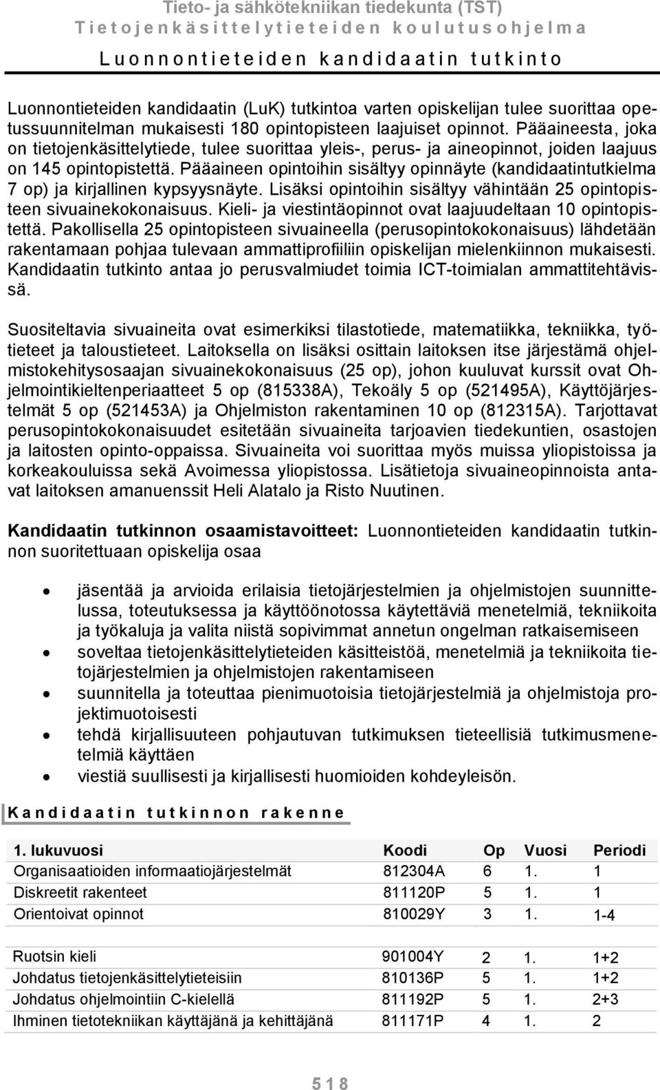 Pääaineen opintoihin sisältyy opinnäyte (kandidaatintutkielma 7 op) ja kirjallinen kypsyysnäyte. Lisäksi opintoihin sisältyy vähintään 25 opintopisteen sivuainekokonaisuus.