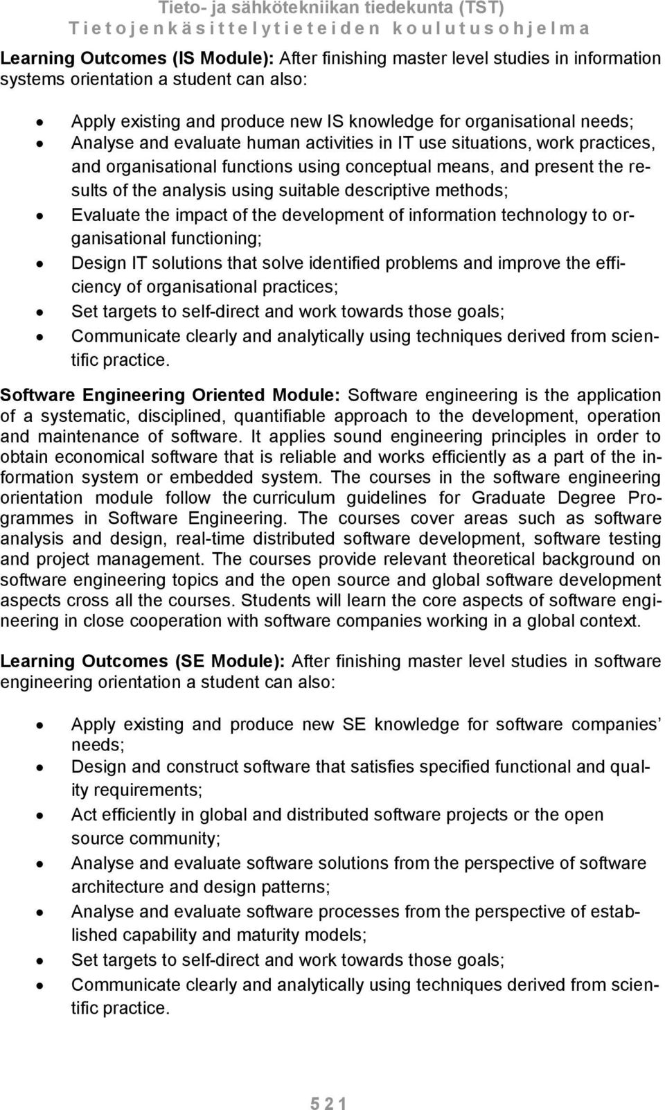 methods; Evaluate the impact of the development of information technology to organisational functioning; Design IT solutions that solve identified problems and improve the efficiency of