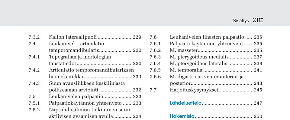 .. 234 7.6 Leukanivelen lihasten palpaatio... 235 7.6.1 Palpaatiokäytännön yhteenveto... 235 7.6.2 M. masseter... 235 7.6.3 M. pterygoideus medialis... 237 7.6.4 M. pterygoideus lateralis.