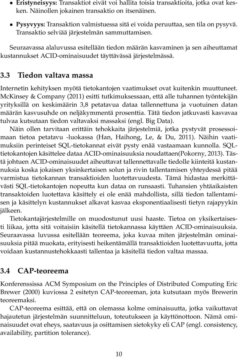 Seuraavassa alaluvussa esitellään tiedon määrän kasvaminen ja sen aiheuttamat kustannukset ACID-ominaisuudet täyttävässä järjestelmässä. 3.