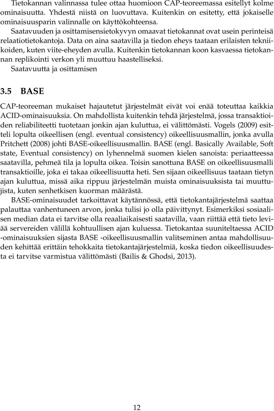 Data on aina saatavilla ja tiedon eheys taataan erilaisten tekniikoiden, kuten viite-eheyden avulla. Kuitenkin tietokannan koon kasvaessa tietokannan replikointi verkon yli muuttuu haastelliseksi.