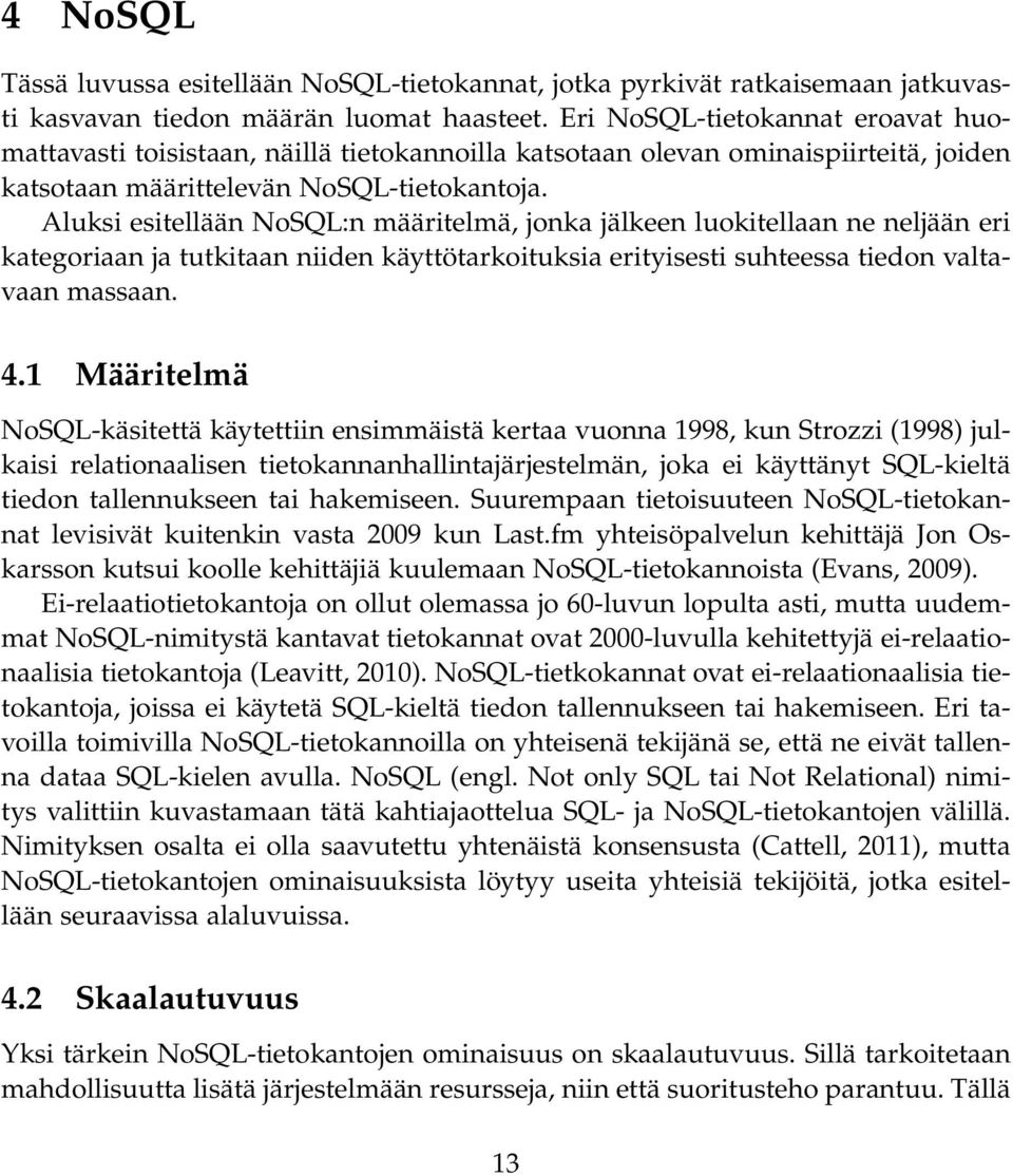 Aluksi esitellään NoSQL:n määritelmä, jonka jälkeen luokitellaan ne neljään eri kategoriaan ja tutkitaan niiden käyttötarkoituksia erityisesti suhteessa tiedon valtavaan massaan. 4.