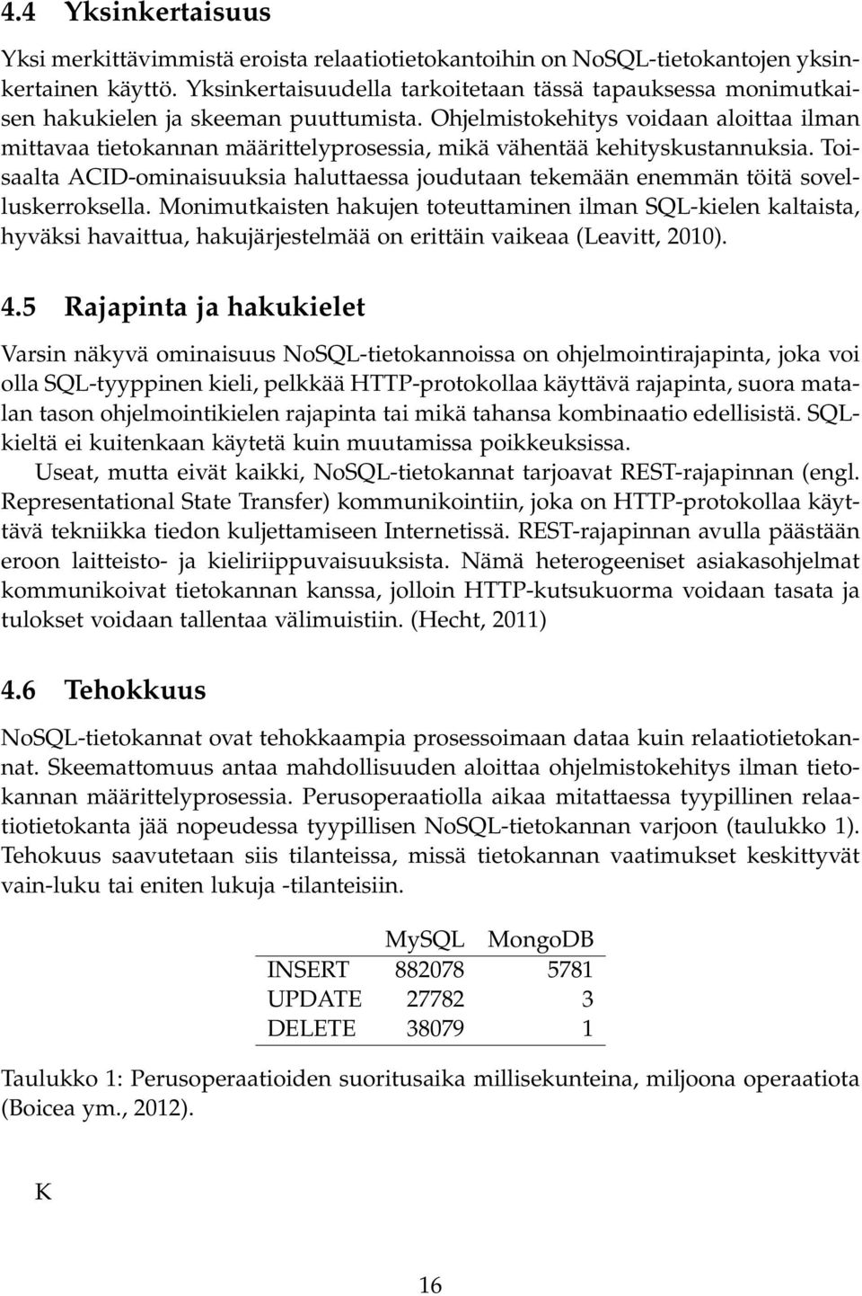 Ohjelmistokehitys voidaan aloittaa ilman mittavaa tietokannan määrittelyprosessia, mikä vähentää kehityskustannuksia.