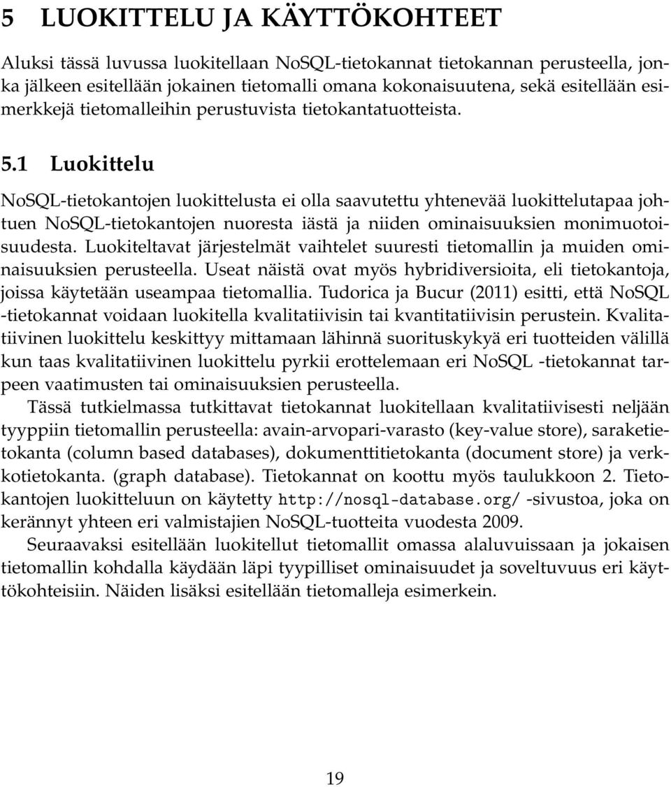 1 Luokittelu NoSQL-tietokantojen luokittelusta ei olla saavutettu yhtenevää luokittelutapaa johtuen NoSQL-tietokantojen nuoresta iästä ja niiden ominaisuuksien monimuotoisuudesta.