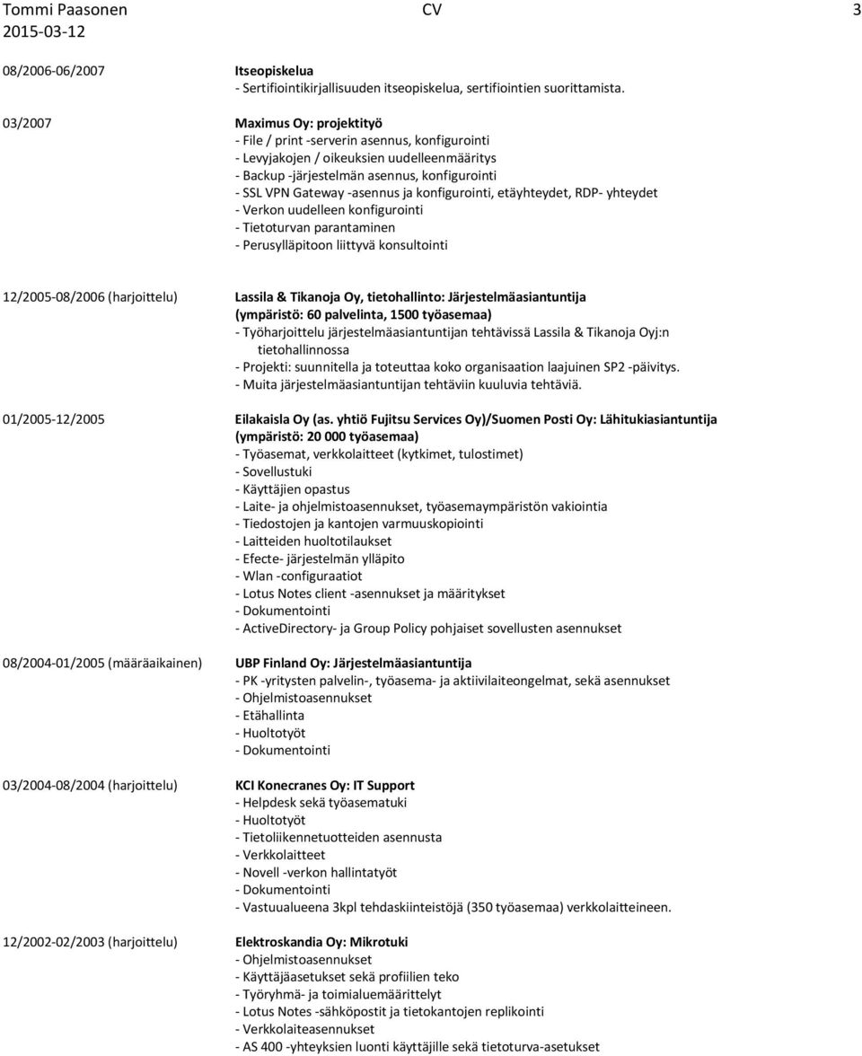 ja konfigurointi, etäyhteydet, RDP- yhteydet - Verkon uudelleen konfigurointi - Tietoturvan parantaminen - Perusylläpitoon liittyvä konsultointi 12/2005-08/2006 (harjoittelu) Lassila & Tikanoja Oy,