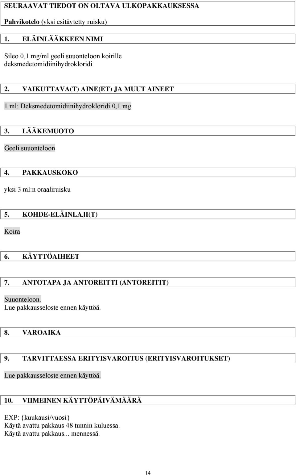 VAIKUTTAVA(T) AINE(ET) JA MUUT AINEET 1 ml: Deksmedetomidiinihydrokloridi 0,1 mg 3. LÄÄKEMUOTO Geeli suuonteloon 4. PAKKAUSKOKO yksi 3 ml:n oraaliruisku 5.