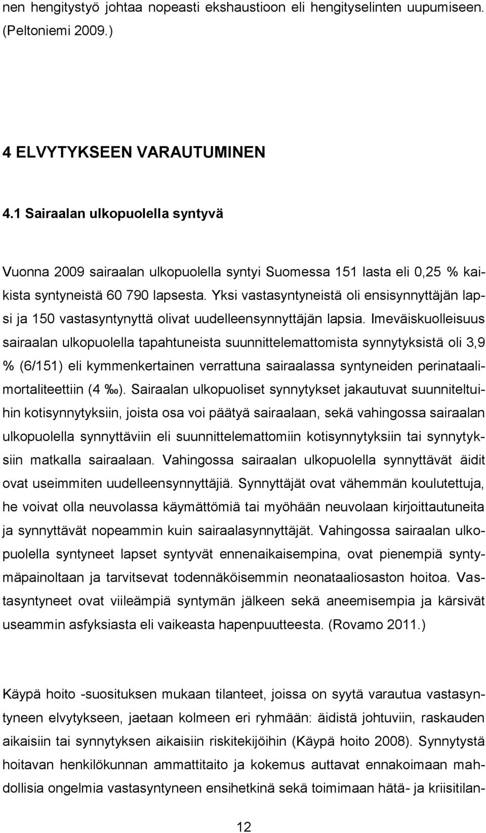 Yksi vastasyntyneistä oli ensisynnyttäjän lapsi ja 150 vastasyntynyttä olivat uudelleensynnyttäjän lapsia.