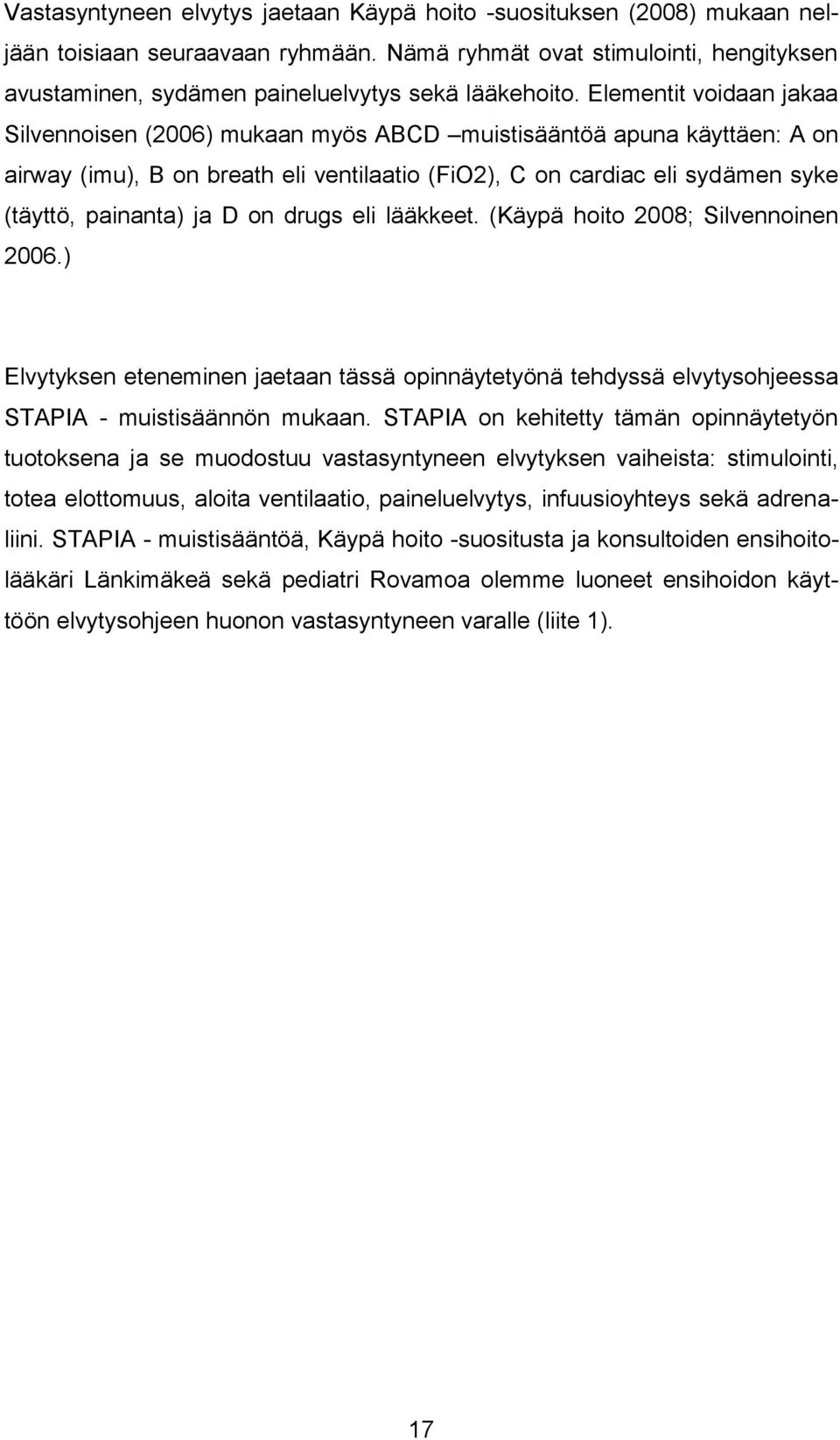 Elementit voidaan jakaa Silvennoisen (2006) mukaan myös ABCD muistisääntöä apuna käyttäen: A on airway (imu), B on breath eli ventilaatio (FiO2), C on cardiac eli sydämen syke (täyttö, painanta) ja D