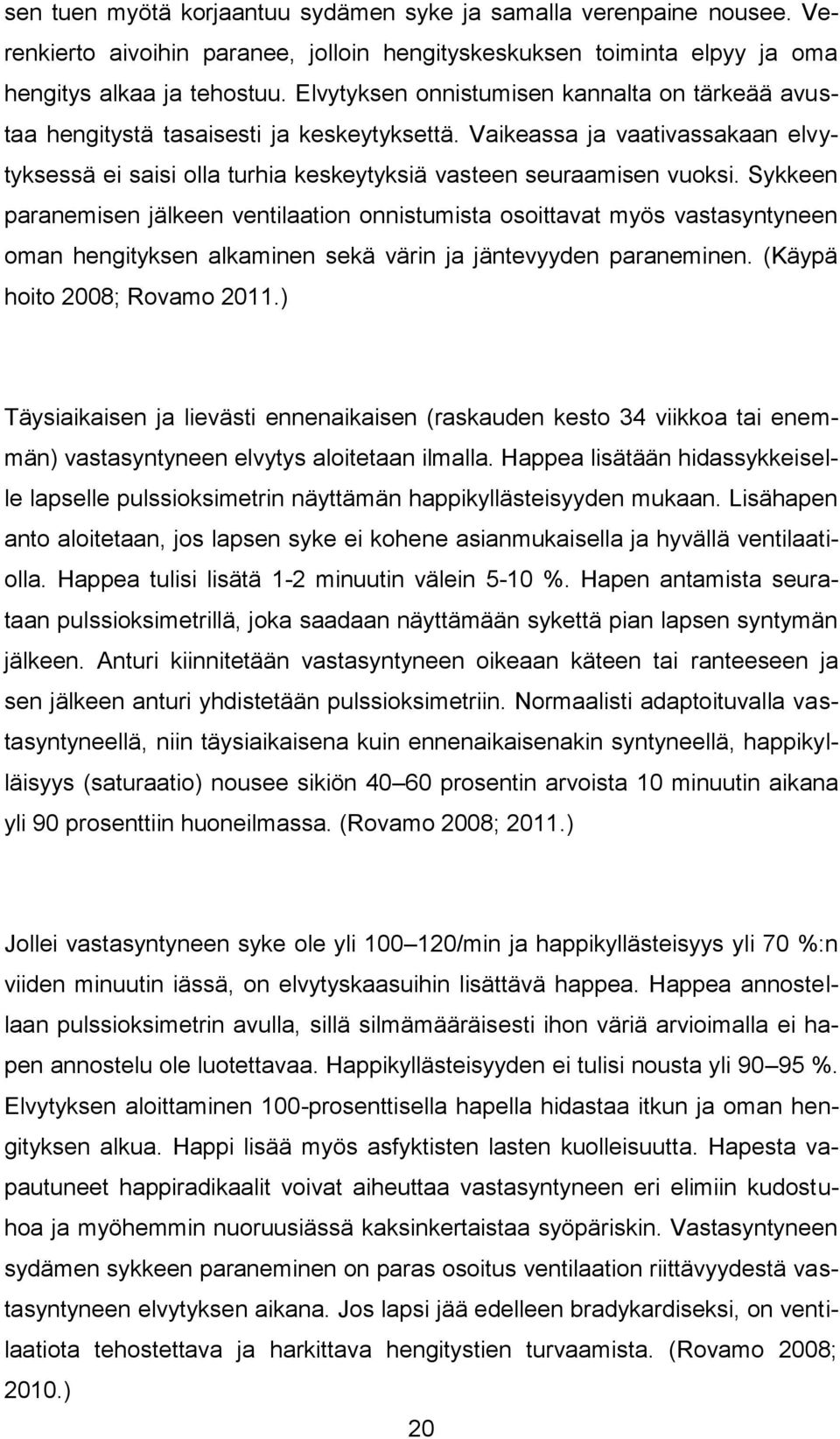 Sykkeen paranemisen jälkeen ventilaation onnistumista osoittavat myös vastasyntyneen oman hengityksen alkaminen sekä värin ja jäntevyyden paraneminen. (Käypä hoito 2008; Rovamo 2011.