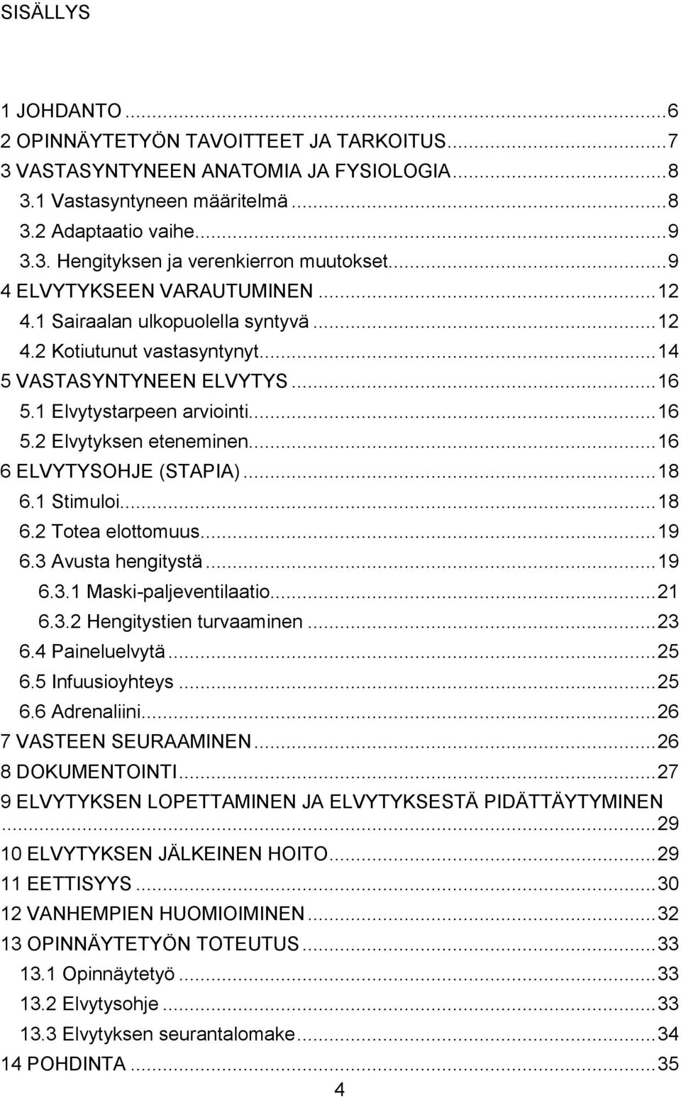 .. 16 6 ELVYTYSOHJE (STAPIA)... 18 6.1 Stimuloi... 18 6.2 Totea elottomuus... 19 6.3 Avusta hengitystä... 19 6.3.1 Maski-paljeventilaatio... 21 6.3.2 Hengitystien turvaaminen... 23 6.4 Paineluelvytä.