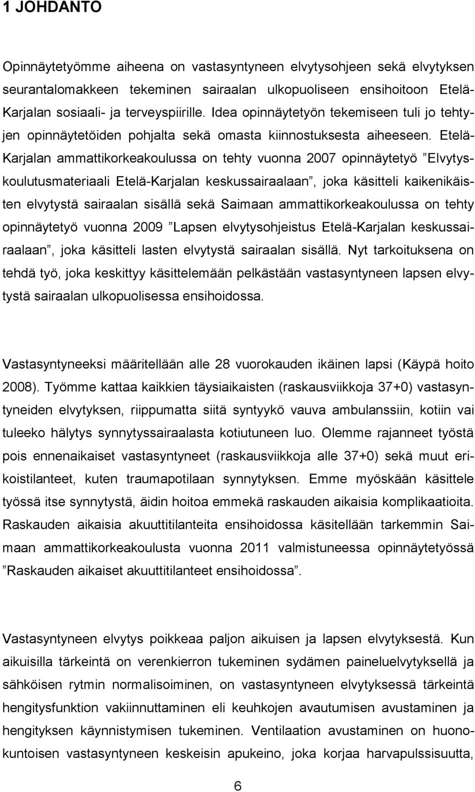 Etelä- Karjalan ammattikorkeakoulussa on tehty vuonna 2007 opinnäytetyö Elvytyskoulutusmateriaali Etelä-Karjalan keskussairaalaan, joka käsitteli kaikenikäisten elvytystä sairaalan sisällä sekä