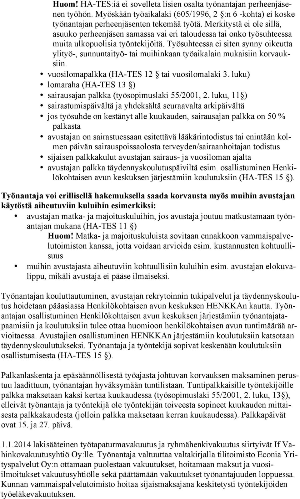 Työsuhteessa ei siten synny oikeutta ylityö-, sunnuntaityö- tai muihinkaan työaikalain mukaisiin korvauksiin. vuosilomapalkka (HA-TES 12 tai vuosilomalaki 3.