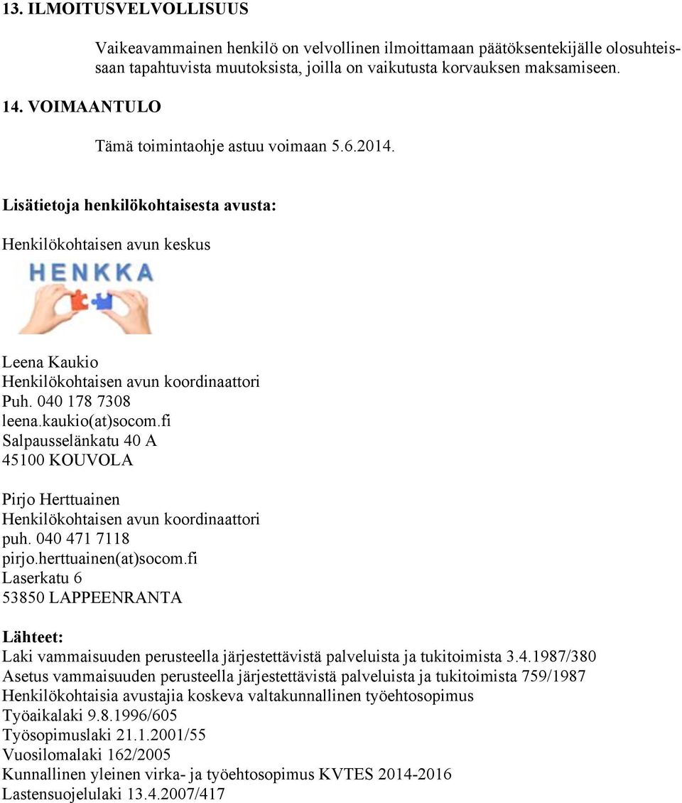 fi Salpausselänkatu 40 A 45100 KOUVOLA Pirjo Herttuainen Henkilökohtaisen avun koordinaattori puh. 040 471 7118 pirjo.herttuainen(at)socom.