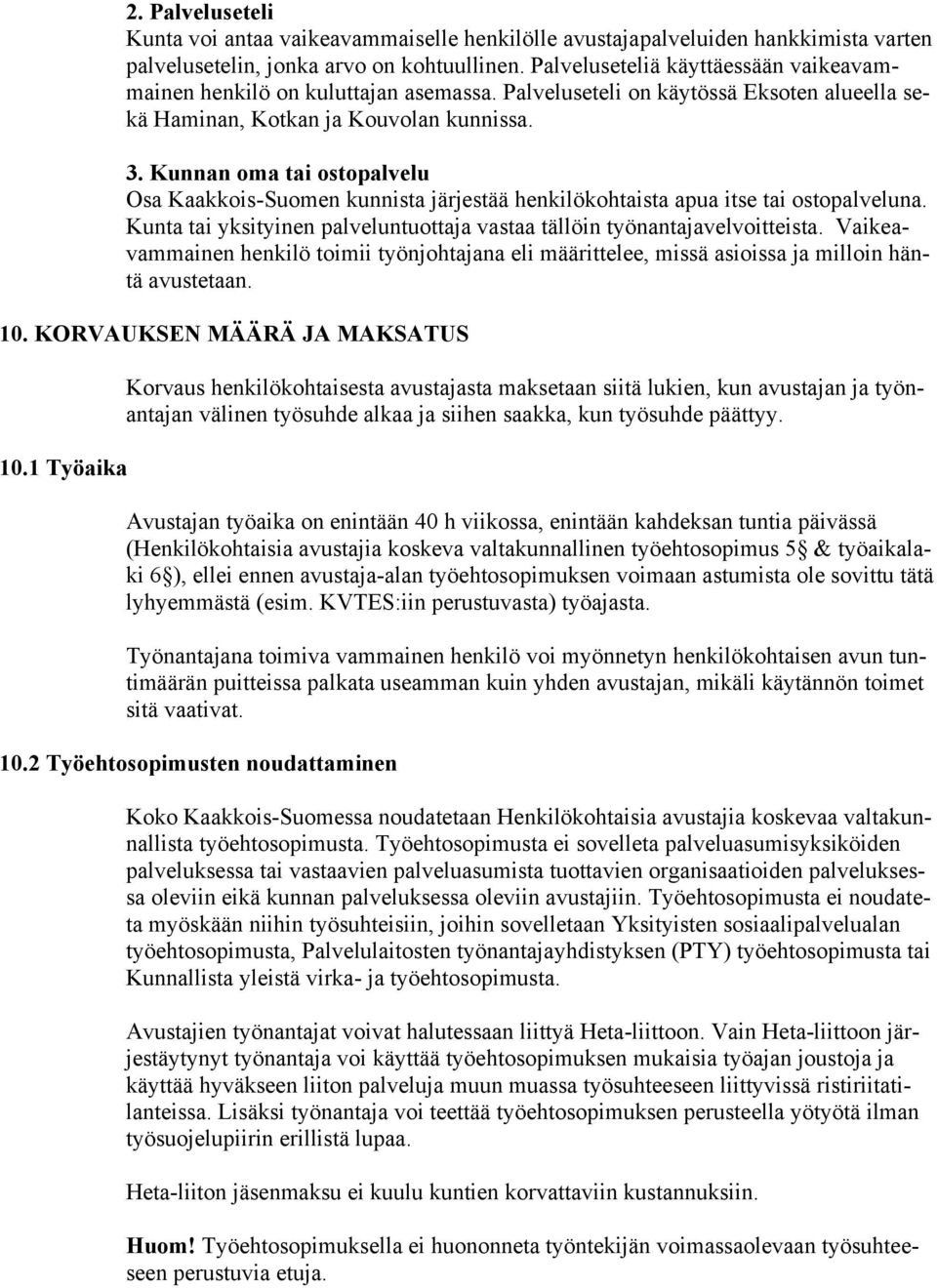 Kunnan oma tai ostopalvelu Osa Kaakkois-Suomen kunnista järjestää henkilökohtaista apua itse tai ostopalveluna. Kunta tai yksityinen palveluntuottaja vastaa tällöin työnantajavelvoitteista.