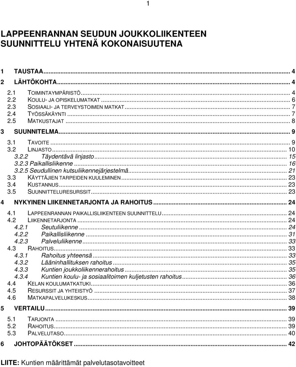 .. 16 3.2.5 Seudullinen kutsuliikennejärjestelmä... 21 3.3 KÄYTTÄJIEN TARPEIDEN KUULEMINEN... 23 3.4 KUSTANNUS... 23 3.5 SUUNNITTELURESURSSIT... 23 4 NYKYINEN LIIKENNETARJONTA JA RAHOITUS... 24 4.