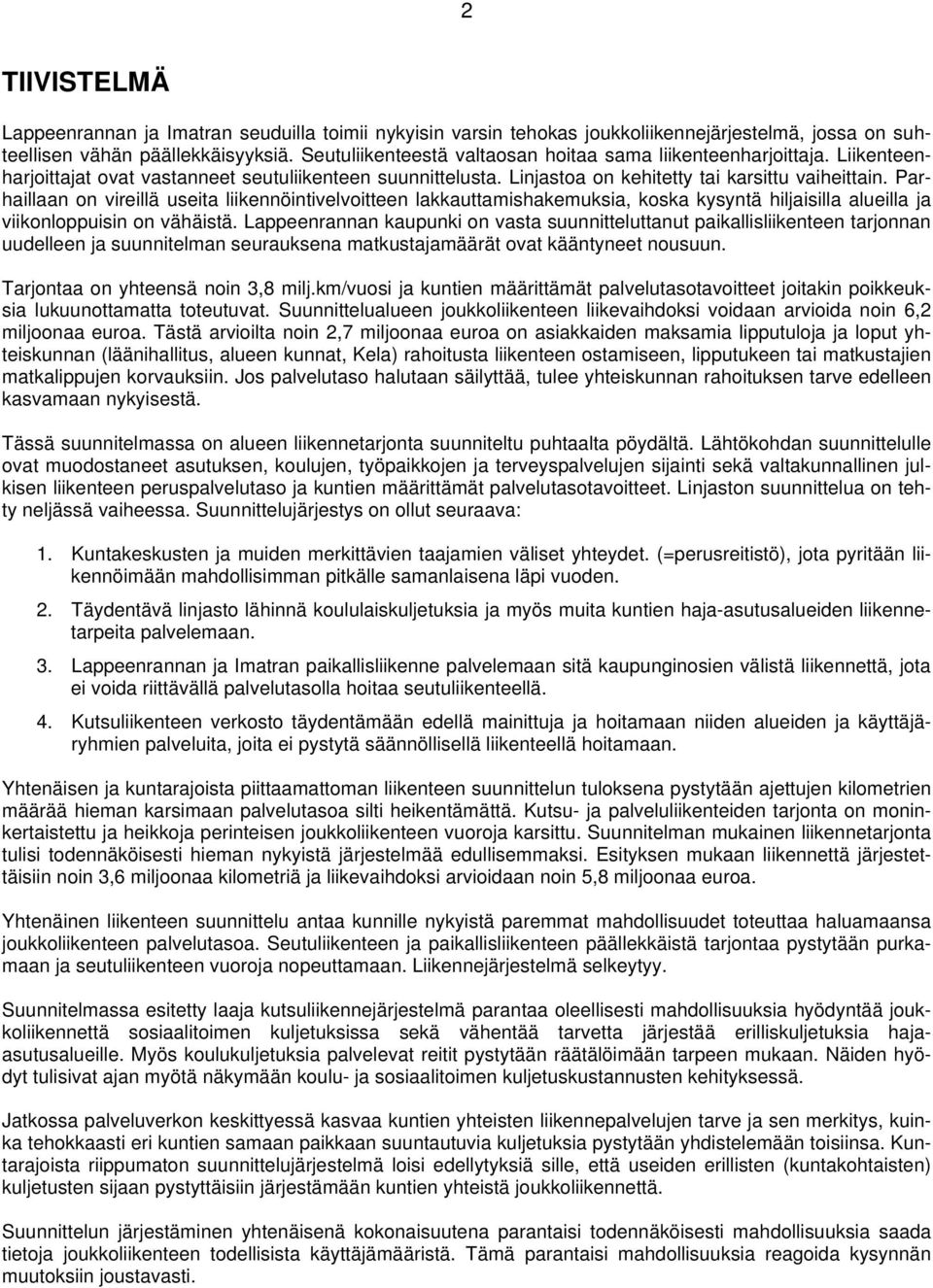 Parhaillaan on vireillä useita liikennöintivelvoitteen lakkauttamishakemuksia, koska kysyntä hiljaisilla alueilla ja viikonloppuisin on vähäistä.