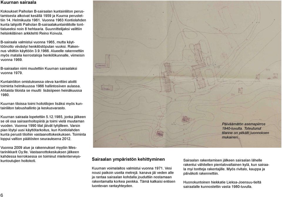 B-sairaala valmistui vuonna 195, mutta käyttöönotto viivästyi henkilöstöpulan vuoksi. Rakennus vihittiin käyttöön.9.19. Alueelle rakennettiin myös matalia kerrostaloja henkilökunnalle, viimeisin vuonna 199.