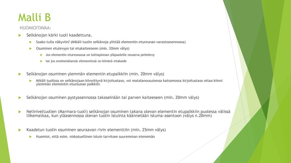 20mm välys) Mikäli tuolissa on selkänojaan kiinnittyvä kirjoitustaso, voi matalanousuisessa katsomossa kirjoitustaso ottaa kiinni ylemmän elementin etureunan palkkiin Selkänojan osuminen