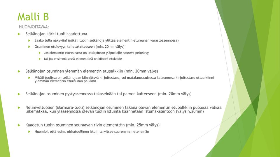 20mm välys) Mikäli tuolissa on selkänojaan kiinnittyvä kirjoitustaso, voi matalanousuisessa katsomossa kirjoitustaso ottaa kiinni ylemmän elementin etureunan palkkiin Selkänojan osuminen