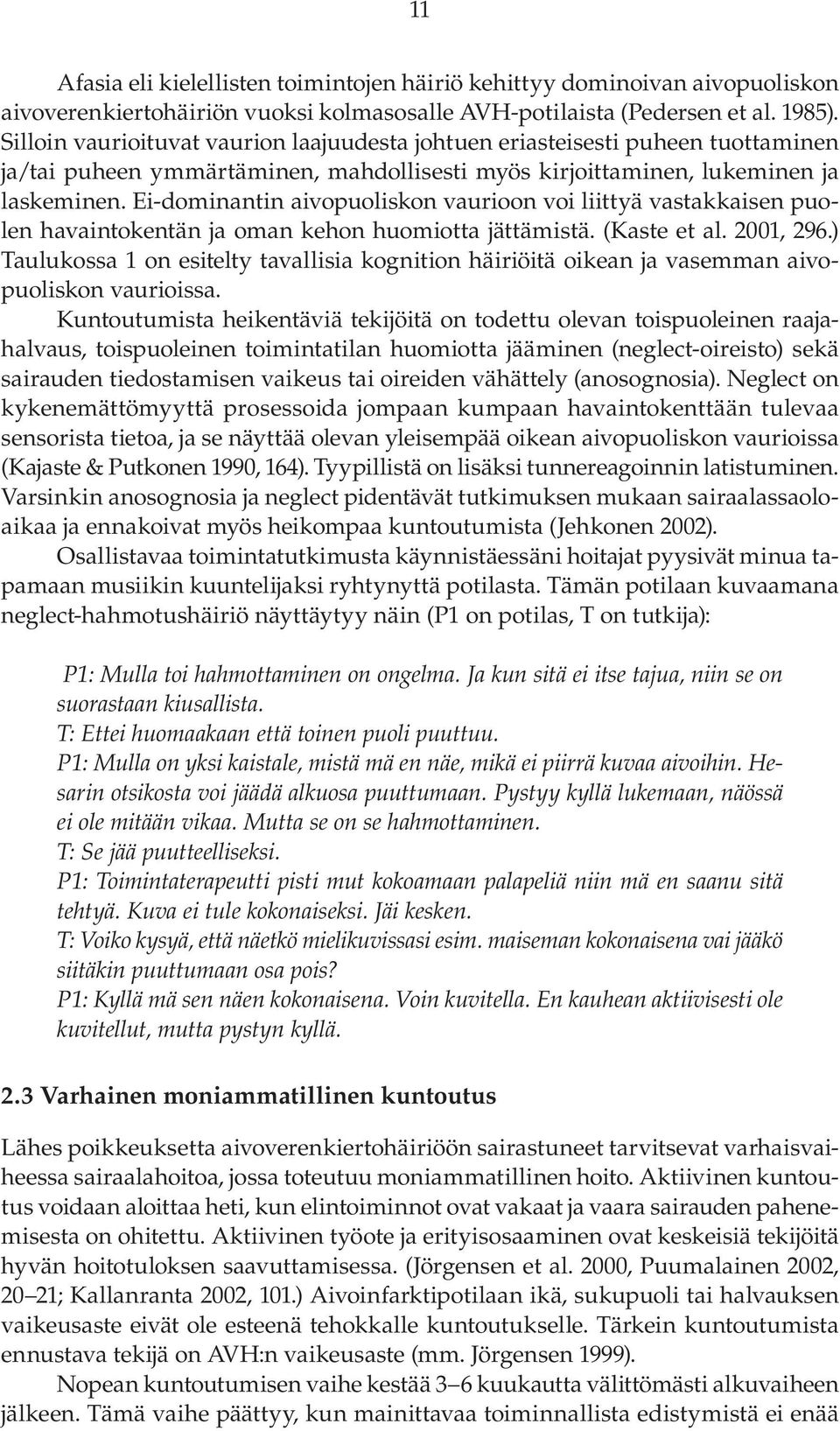 Ei-dominantin aivopuoliskon vaurioon voi liittyä vastakkaisen puolen havaintokentän ja oman kehon huomiotta jättämistä. (Kaste et al. 2001, 296.