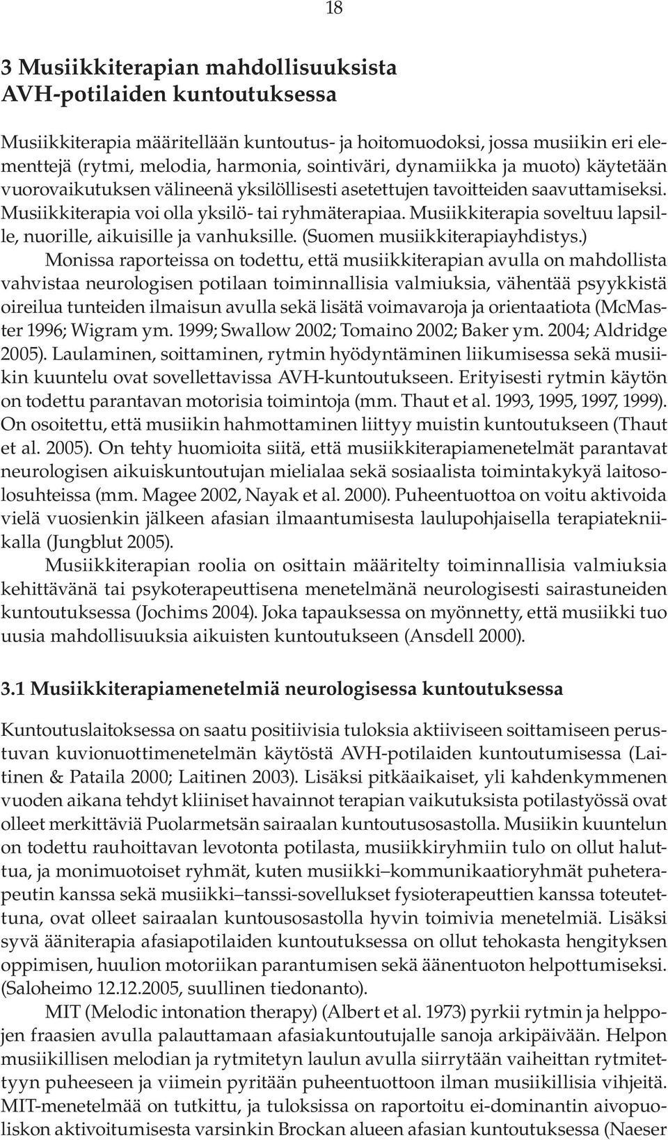 Musiikkiterapia soveltuu lapsille, nuorille, aikuisille ja vanhuksille. (Suomen musiikkiterapiayhdistys.