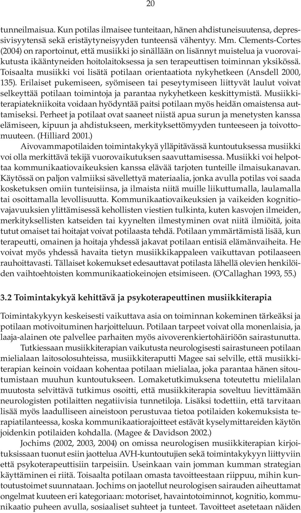 Toisaalta musiikki voi lisätä potilaan orientaatiota nykyhetkeen (Ansdell 2000, 135).