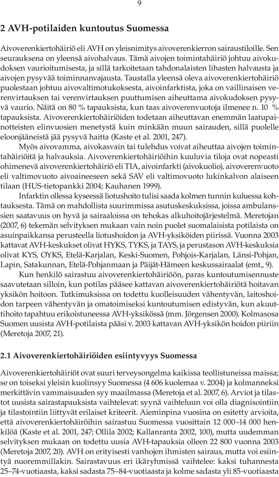 Taustalla yleensä oleva aivoverenkiertohäiriö puolestaan johtuu aivovaltimotukoksesta, aivoinfarktista, joka on vaillinaisen verenvirtauksen tai verenvirtauksen puuttumisen aiheuttama aivokudoksen