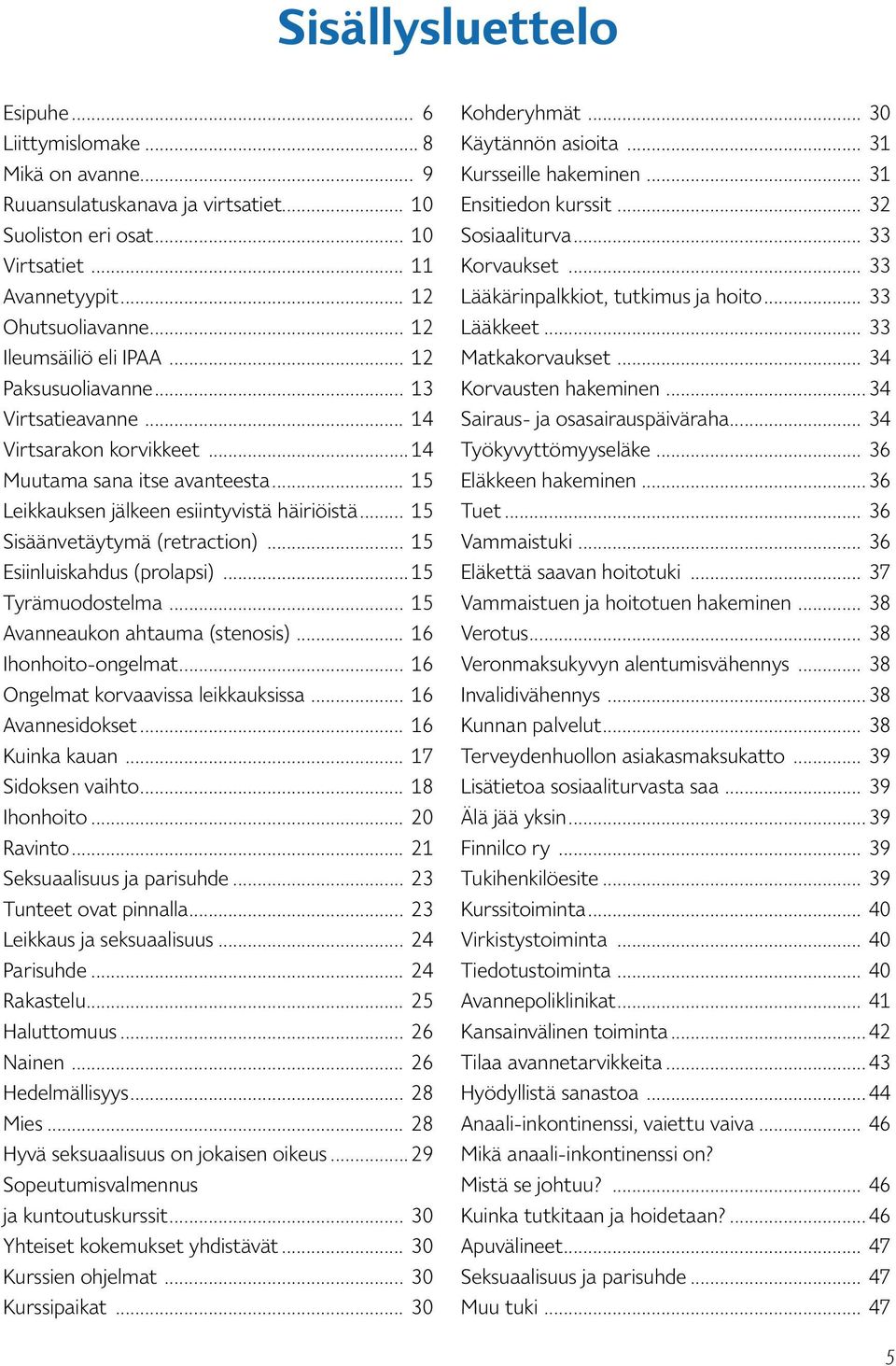 .. 15 Sisäänvetäytymä (retraction)... 15 Esiinluiskahdus (prolapsi)...15 Tyrämuodostelma... 15 Avanneaukon ahtauma (stenosis)... 16 Ihonhoito-ongelmat... 16 Ongelmat korvaavissa leikkauksissa.