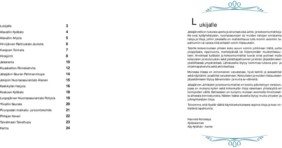 Taivalmaan Taivaltupa 23 Kartta 24 L ukijalle Jalasjärvellä on lukuisia upeita ja ainutlaatuisia Juhla- ja kokoontumistiloja.