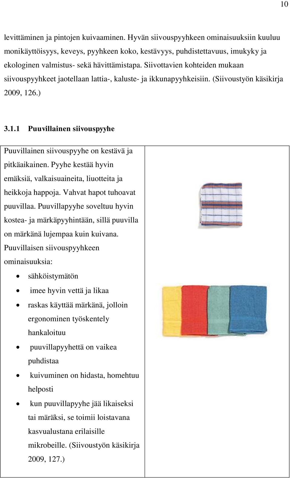 Siivottavien kohteiden mukaan siivouspyyhkeet jaotellaan lattia-, kaluste- ja ikkunapyyhkeisiin. (Siivoustyön käsikirja 2009, 12