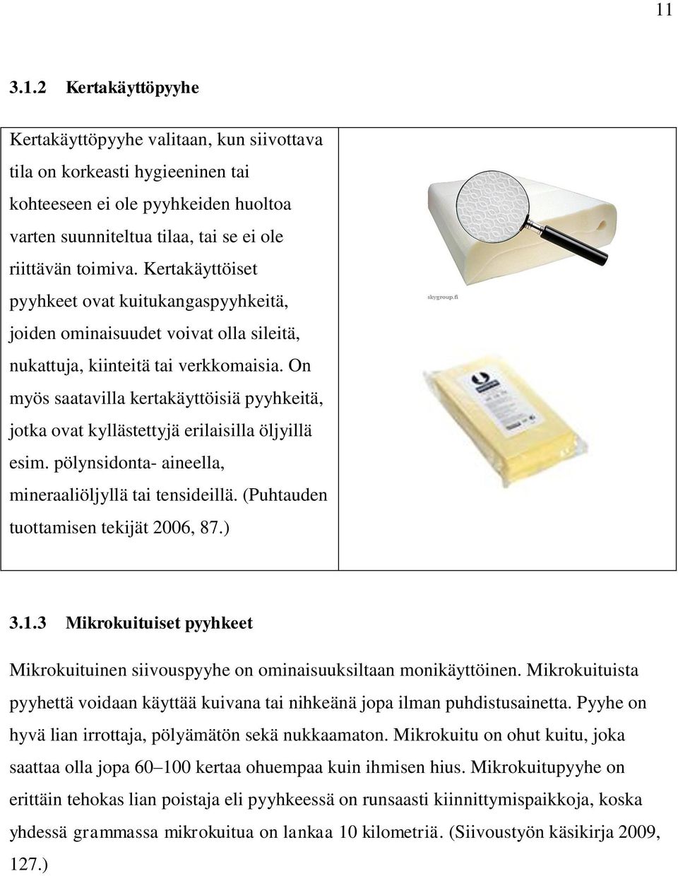 On myös saatavilla kertakäyttöisiä pyyhkeitä, jotka ovat kyllästettyjä erilaisilla öljyillä esim. pölynsidonta- aineella, mineraaliöljyllä tai tensideillä. (Puhtauden tuottamisen tekijät 2006, 87.) 3.