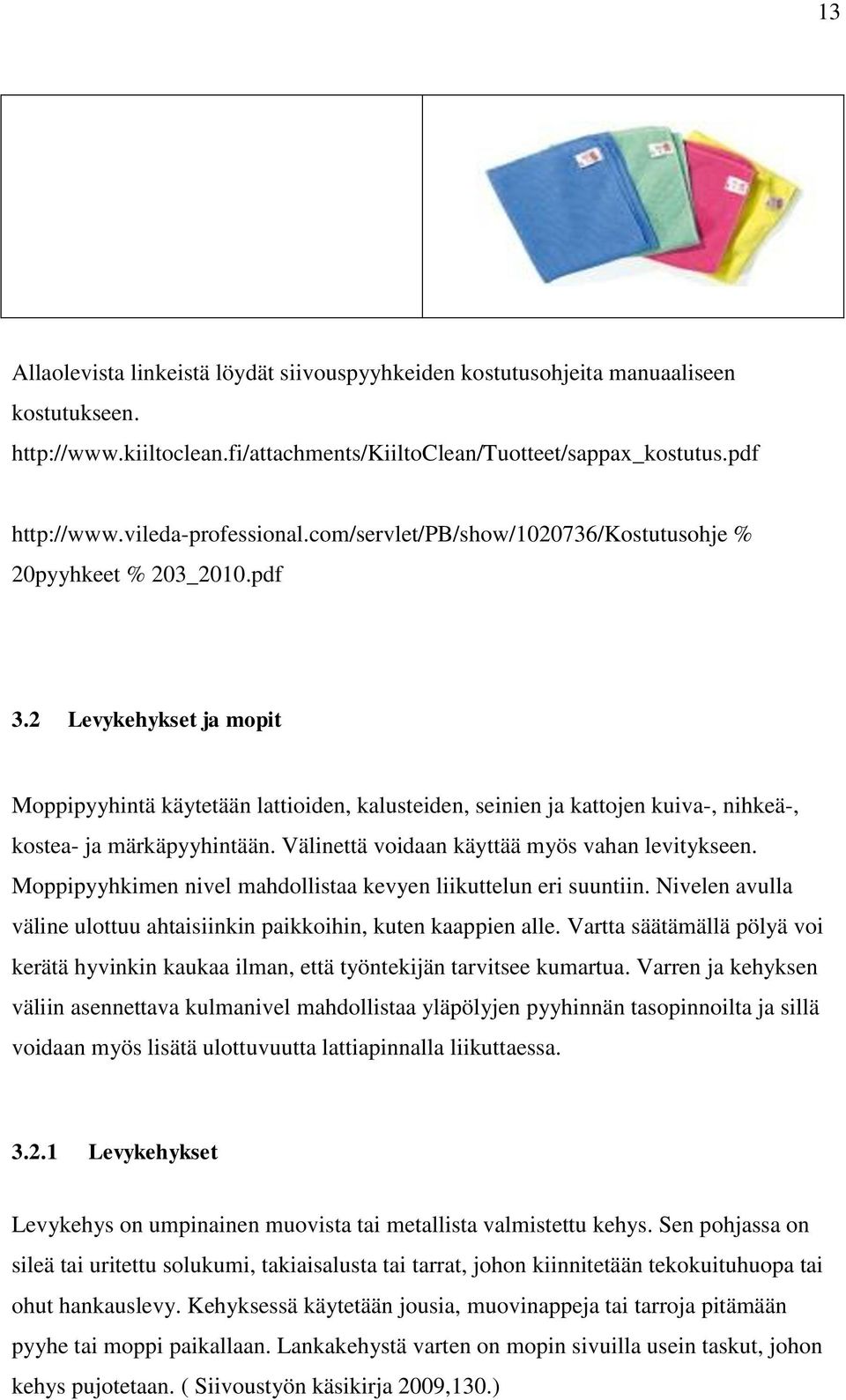 2 Levykehykset ja mopit Moppipyyhintä käytetään lattioiden, kalusteiden, seinien ja kattojen kuiva-, nihkeä-, kostea- ja märkäpyyhintään. Välinettä voidaan käyttää myös vahan levitykseen.