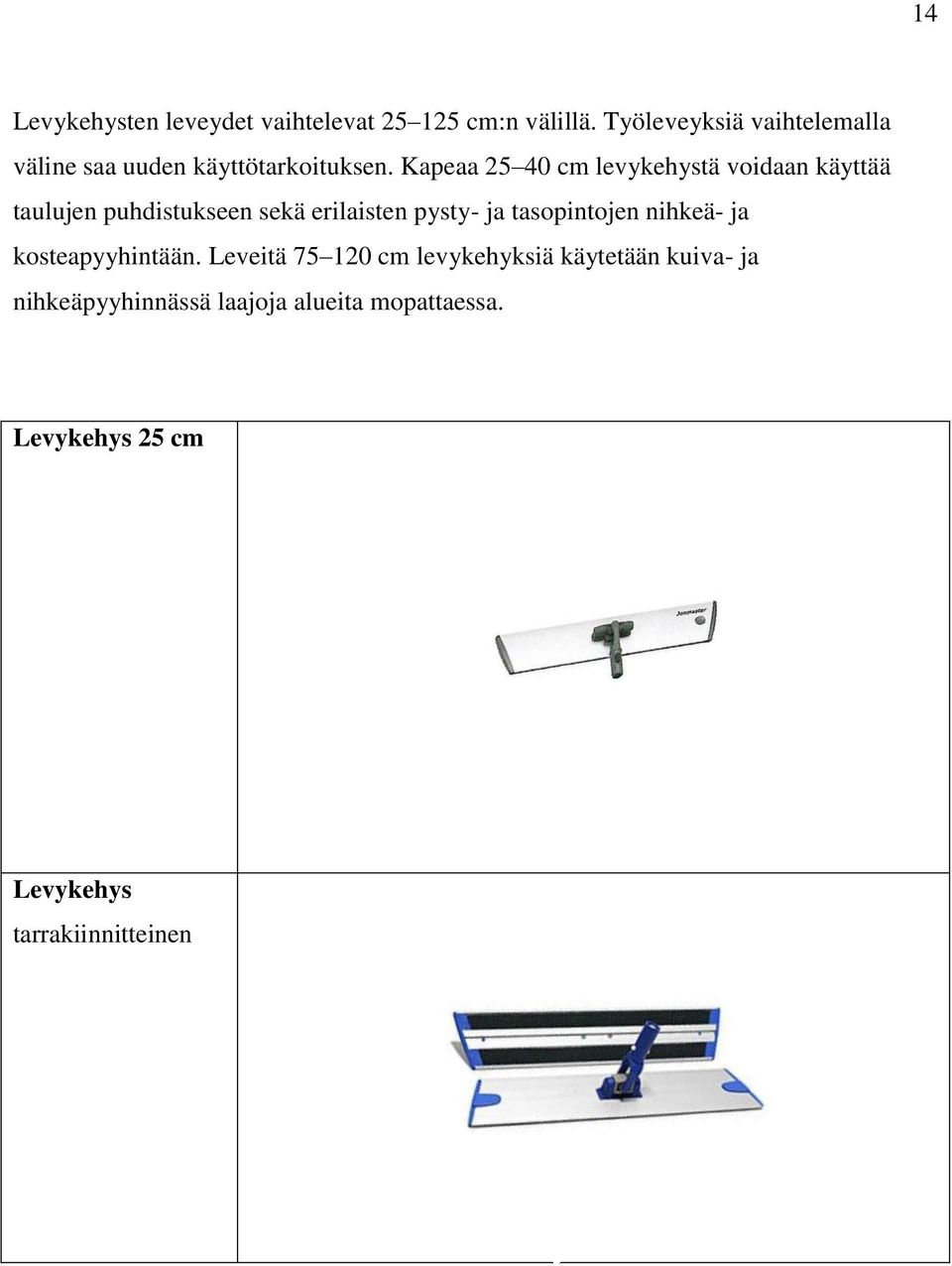 Kapeaa 25 40 cm levykehystä voidaan käyttää taulujen puhdistukseen sekä erilaisten pysty- ja