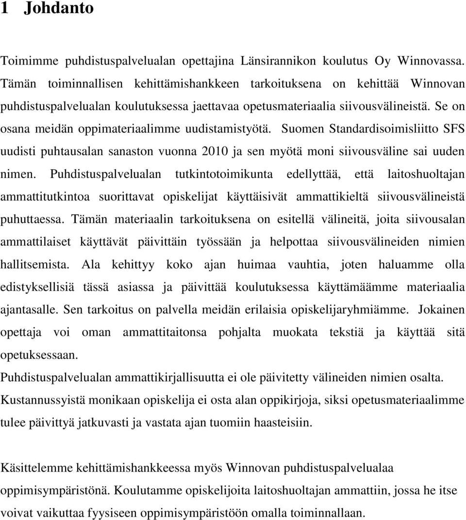 Se on osana meidän oppimateriaalimme uudistamistyötä. Suomen Standardisoimisliitto SFS uudisti puhtausalan sanaston vuonna 2010 ja sen myötä moni siivousväline sai uuden nimen.