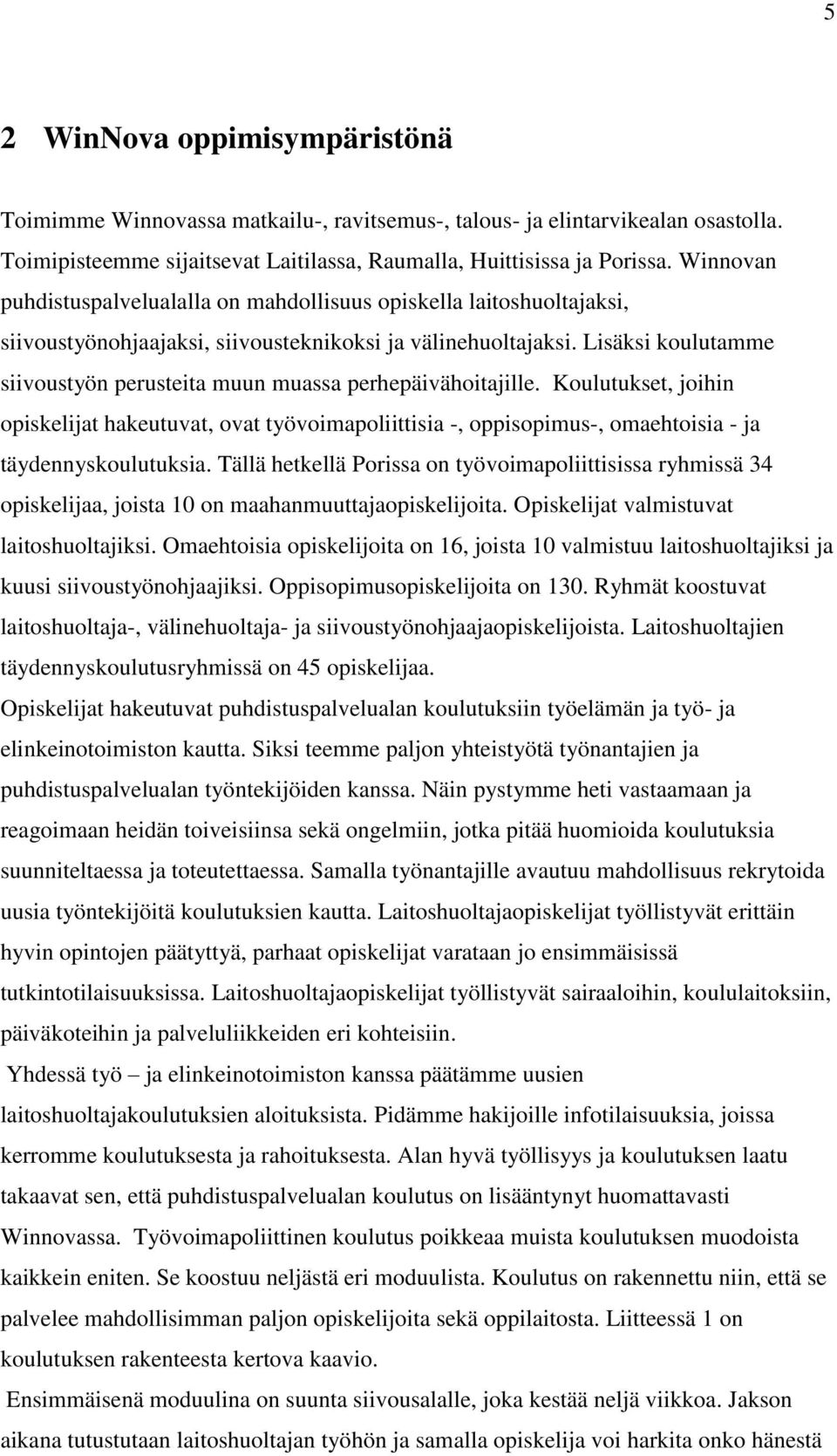 Lisäksi koulutamme siivoustyön perusteita muun muassa perhepäivähoitajille. Koulutukset, joihin opiskelijat hakeutuvat, ovat työvoimapoliittisia -, oppisopimus-, omaehtoisia - ja täydennyskoulutuksia.