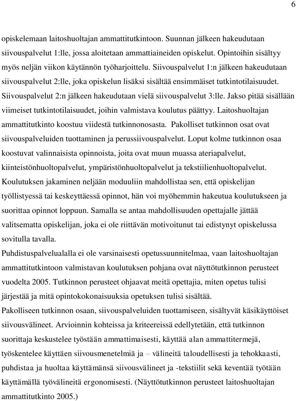 Siivouspalvelut 2:n jälkeen hakeudutaan vielä siivouspalvelut 3:lle. Jakso pitää sisällään viimeiset tutkintotilaisuudet, joihin valmistava koulutus päättyy.