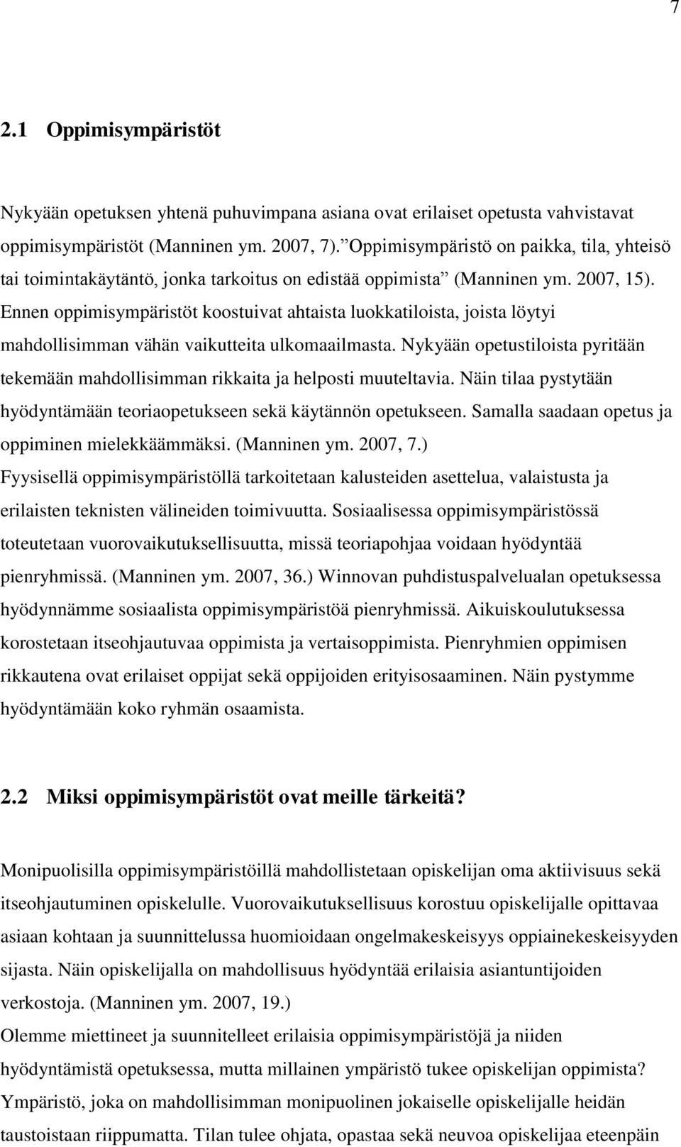 Ennen oppimisympäristöt koostuivat ahtaista luokkatiloista, joista löytyi mahdollisimman vähän vaikutteita ulkomaailmasta.