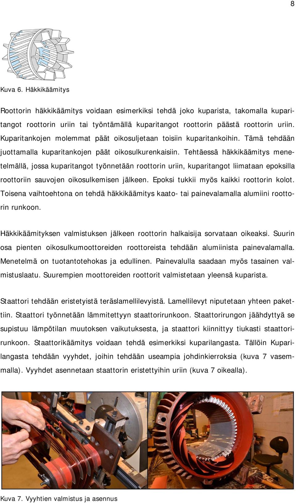 Tehtäessä häkkikäämitys menetelmällä, jossa kuparitangot työnnetään roottorin uriin, kuparitangot liimataan epoksilla roottoriin sauvojen oikosulkemisen jälkeen.