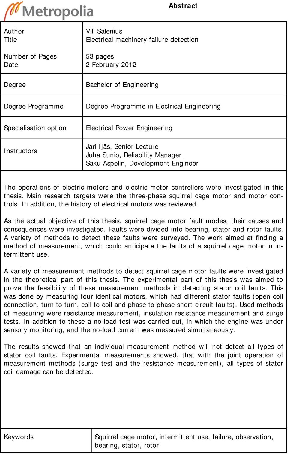 motors and electric motor controllers were investigated in this thesis. Main research targets were the three-phase squirrel cage motor and motor controls.