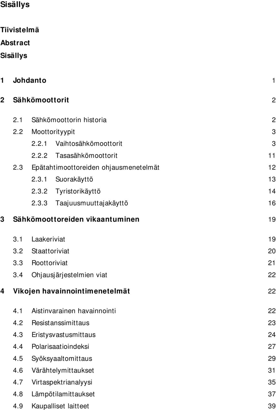 2 Staattoriviat 20 3.3 Roottoriviat 21 3.4 Ohjausjärjestelmien viat 22 4 Vikojen havainnointimenetelmät 22 4.1 Aistinvarainen havainnointi 22 4.2 Resistanssimittaus 23 4.