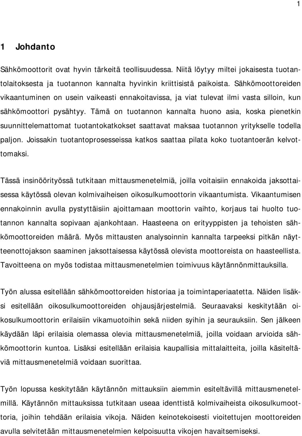 Tämä on tuotannon kannalta huono asia, koska pienetkin suunnittelemattomat tuotantokatkokset saattavat maksaa tuotannon yritykselle todella paljon.