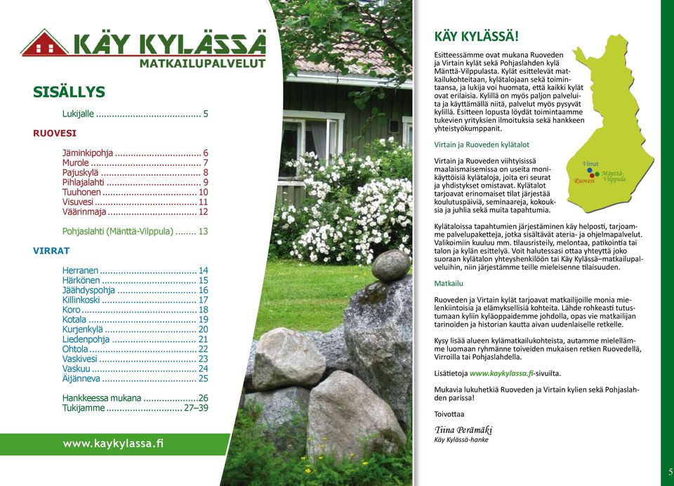 ..26 Tukijamme... 27 39 www.kaykylassa.fi KÄY KYLÄSSÄ! Esitteessämme ovat mukana Ruoveden ja Virtain kylät sekä Pohjaslahden kylä Mänttä-Vilppulasta.