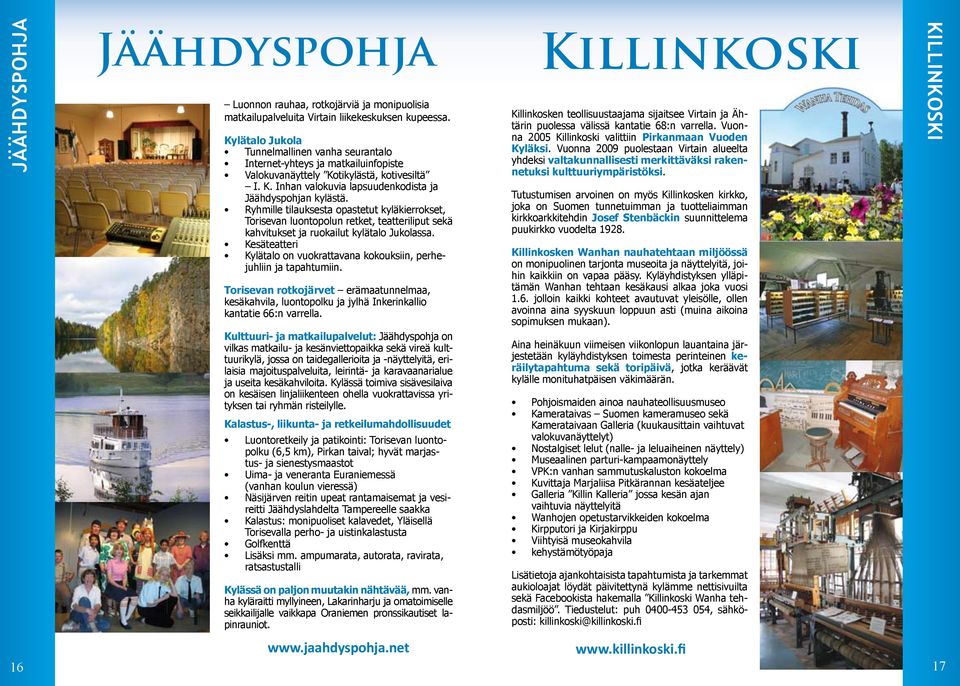 Ryhmille tilauksesta opastetut kyläkierrokset, Torisevan luontopolun retket, teatteriliput sekä kahvitukset ja ruokailut kylätalo Jukolassa.