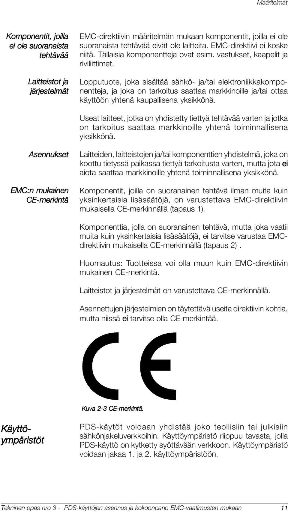 Lopputuote, joka sisältää sähkö- ja/tai elektroniikkakomponentteja, ja joka on tarkoitus saattaa markkinoille ja/tai ottaa käyttöön yhtenä kaupallisena yksikkönä.