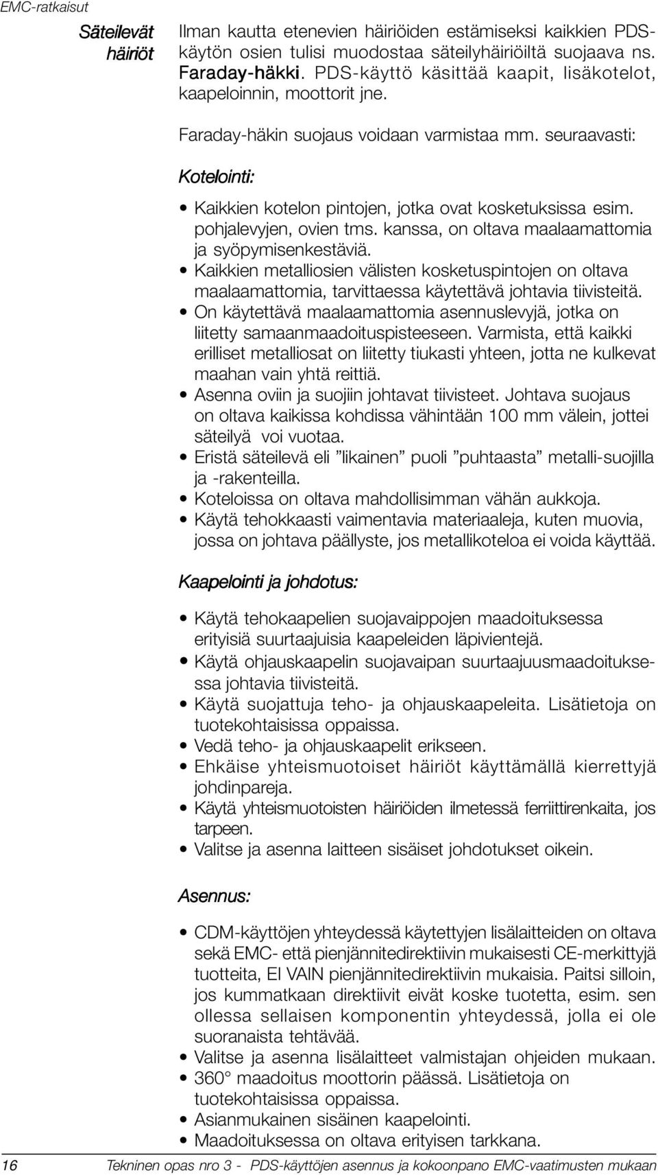 pohjalevyjen, ovien tms. kanssa, on oltava maalaamattomia ja syöpymisenkestäviä. Kaikkien metalliosien välisten kosketuspintojen on oltava maalaamattomia, tarvittaessa käytettävä johtavia tiivisteitä.