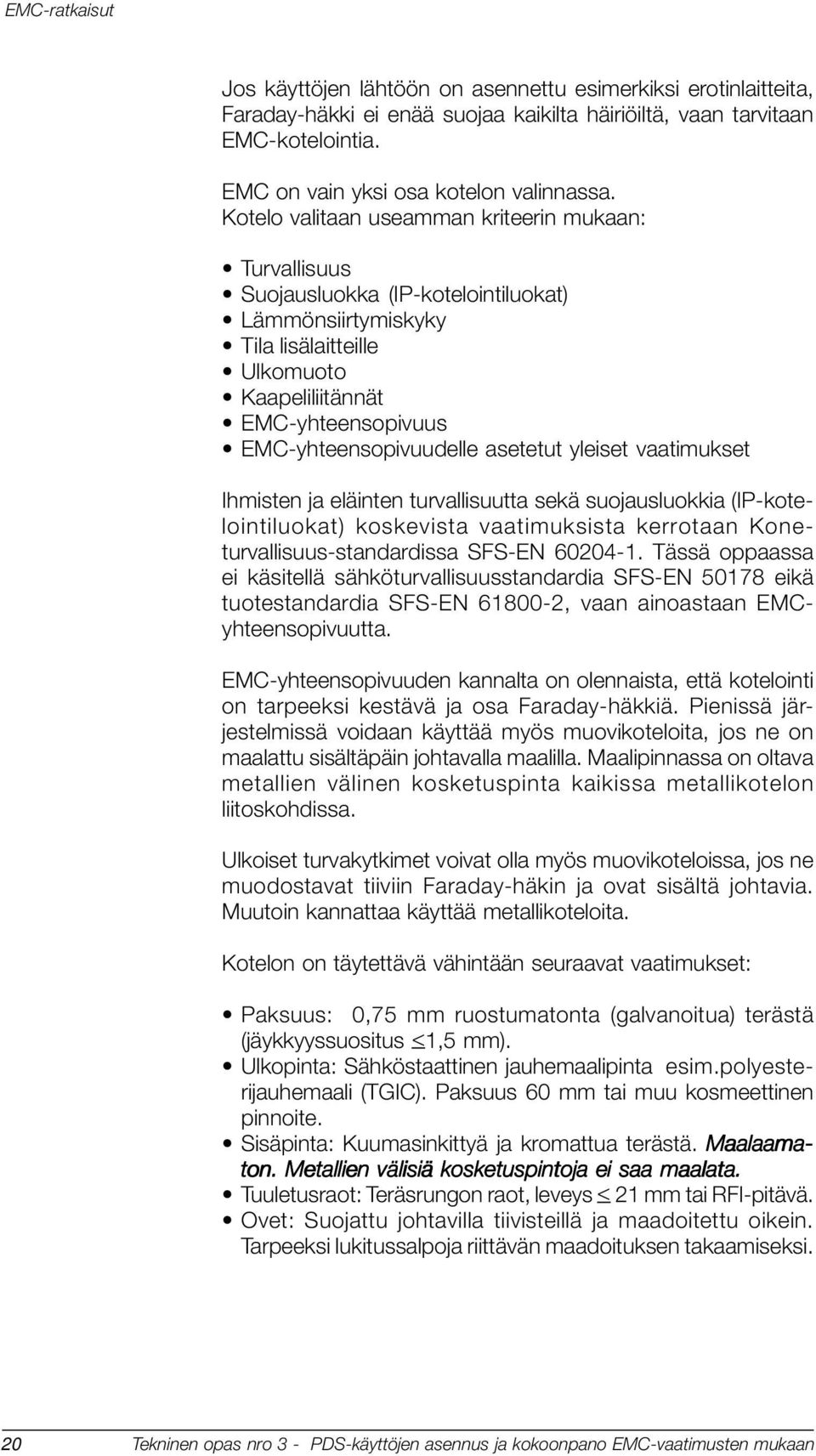 EMC-yhteensopivuudelle asetetut yleiset vaatimukset Ihmisten ja eläinten turvallisuutta sekä suojausluokkia (IP-kotelointiluokat) koskevista vaatimuksista kerrotaan Koneturvallisuus-standardissa